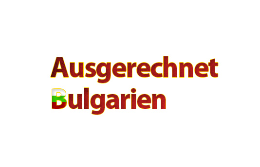 "Ausgerechnet Bulgarien"